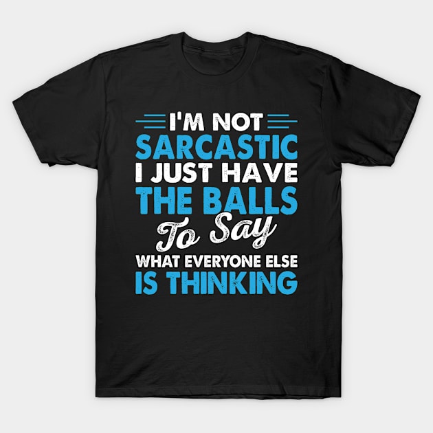 I Am Not The Sarcastic I Just Have The Ball To Say - Funny T Shirts Sayings - Funny T Shirts For Women - SarcasticT Shirts T-Shirt by Murder By Text